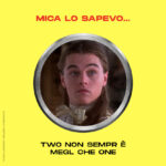 Two non sempr è megl che One